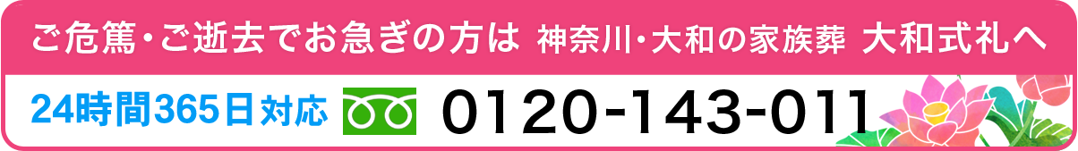 ご危篤・ご逝去でお急ぎの方は　神奈川・大和の家族葬　大和式礼へ　24時間365日対応 0120-88-6111